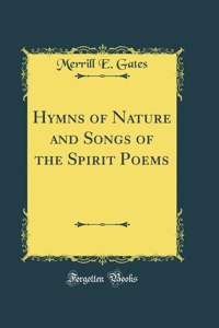 Hymns of Nature and Songs of the Spirit Poems (Classic Reprint)