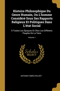 Histoire Philosophique Du Genre Humain, Ou L'homme Considéré Sous Ses Rapports Religieux Et Politiques Dans L'état Social