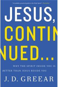 Jesus, Continued...: Why the Spirit Inside You Is Better Than Jesus Beside You
