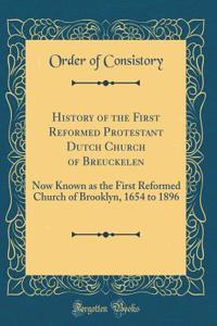 History of the First Reformed Protestant Dutch Church of Breuckelen: Now Known as the First Reformed Church of Brooklyn, 1654 to 1896 (Classic Reprint)