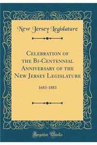 Celebration of the Bi-Centennial Anniversary of the New Jersey Legislature: 1683-1883 (Classic Reprint)