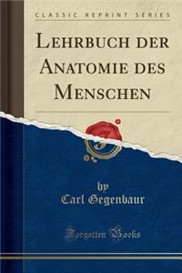 Lehrbuch Der Anatomie Des Menschen (Classic Reprint)