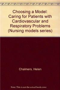 Choosing a Model: Caring for Patients with Cardiovascular and Respiratory Problems (Nursing models series)