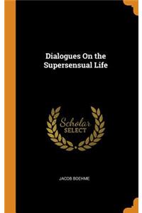 Dialogues On the Supersensual Life