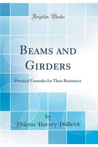 Beams and Girders: Practical Formulas for Their Resistance (Classic Reprint)