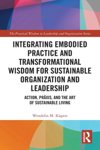 Integrating Embodied Practice and Transformational Wisdom for Sustainable Organization and Leadership