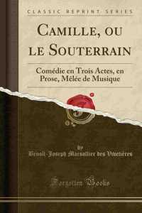 Camille, Ou Le Souterrain: Comï¿½die En Trois Actes, En Prose, Mï¿½lï¿½e de Musique (Classic Reprint)