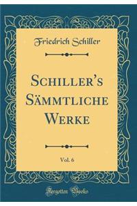 Schiller's Sämmtliche Werke, Vol. 6 (Classic Reprint)