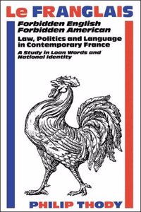 Franglais, Le: Forbidden English, Forbidden American - Law, Politics and Language in Contemporary France