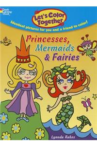 Let's Color Together: Princesses, Mermaids & Fairies