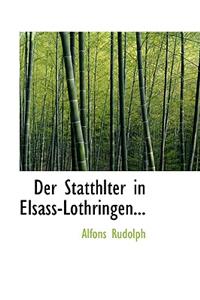 Der Statthlter in Elsass-Lothringen...