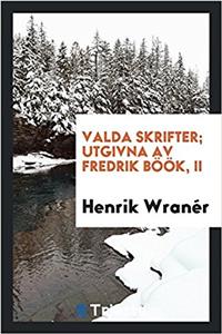 Valda skrifter; utgivna av Fredrik Bï¿½ï¿½k, II