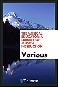 The musical educator; a library of musical instruction