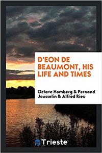 D'Eon de Beaumont, His Life and Times