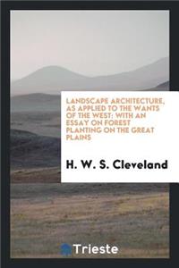 Landscape Architecture, as Applied to the Wants of the West