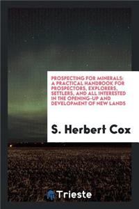 Prospecting for Minerals: A Practical Handbook for Prospectors, Explorers ...