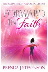 Forward in Faith: The Journey from Purpose to Destiny
