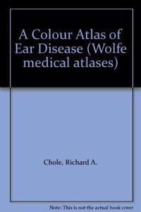 A Colour Atlas of Ear Disease (Wolfe medical atlases)