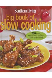 Southern Living Big Book of Slow Cooking: 200 Fresh, Wholesome Recipes - Ready and Waiting