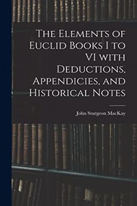 Elements of Euclid Books I to VI With Deductions, Appendicies, and Historical Notes