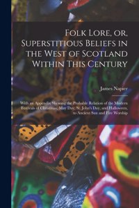 Folk Lore, or, Superstitious Beliefs in the West of Scotland Within This Century