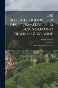 Die Beleuchtungsbilder des Trommelfells im Gesunden und Kranken Zustande