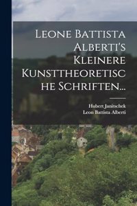 Leone Battista Alberti's Kleinere Kunsttheoretische Schriften...
