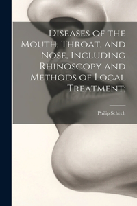 Diseases of the Mouth, Throat, and Nose, Including Rhinoscopy and Methods of Local Treatment;