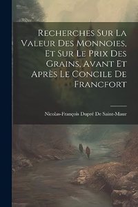 Recherches Sur La Valeur Des Monnoies, Et Sur Le Prix Des Grains, Avant Et Après Le Concile De Francfort