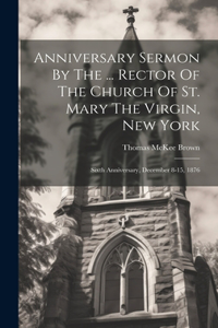 Anniversary Sermon By The ... Rector Of The Church Of St. Mary The Virgin, New York