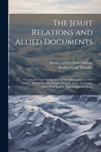 Jesuit Relations and Allied Documents: Travels and Explorations of the Jesuit Missionaries in New France, 1610-1791; the Original French, Latin, and Italian Texts, With English Translatio