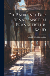 Baukunst der Renaissance in Frankreich. 6. Band