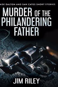 Murder Of The Philandering Father (Wade Dalton and Sam Cates Short Stories Book 1)