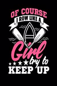 Of Course I Row Like a Girl Try to Keep Up