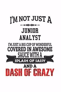 I'm Not Just A Junior Analyst I'm Just A Big Cup Of Wonderful Covered In Awesome Sauce With A Splash Of Sassy And A Dash Of Crazy