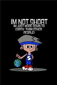 Im not short im just more down to earth than other people!