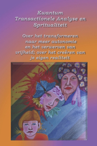 Kwantum Transactionele Analyse en Spiritualiteit: Over het transformeren naar meer autonomie en het verwerven van vrijheid; over het creëren van je eigen realiteit