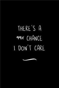There's a 99% Chance I Don't Care