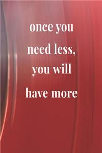 Once You Need Less You Will Have More