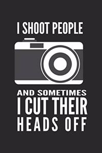 I Shoot People And Sometimes I Cut Their Heads Off