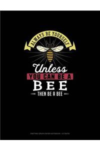 Always Be Yourself Unless You Can Be A Bee Then Be A Bee