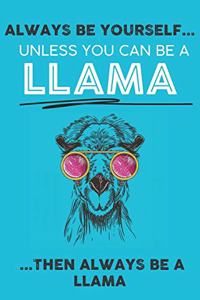 Always Be Your Self Unless You Can Be A Llama Then Always Be A Llama
