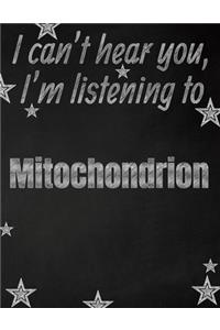 I can't hear you, I'm listening to Mitochondrion creative writing lined notebook: Promoting band fandom and music creativity through writing...one day at a time