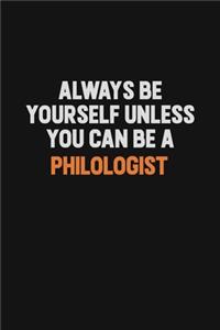 Always Be Yourself Unless You Can Be A Philologist