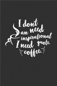 i dont need an inspirational quote i need coffee