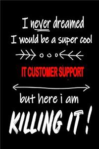 I Never Dreamed I Would Be a Super Cool It Customer Support But Here I Am Killing It!: It's Like Riding a Bike. Except the Bike Is on Fire. and You Are on Fire! Blank Line Journal