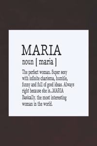 Maria Noun [ Maria ] the Perfect Woman Super Sexy with Infinite Charisma, Funny and Full of Good Ideas. Always Right Because She Is... Maria