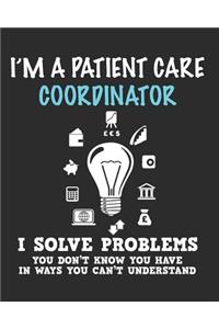 I'm a Patient Care Coordinator I Solve Problems You Don't Know You Have In Ways You Can't Understand