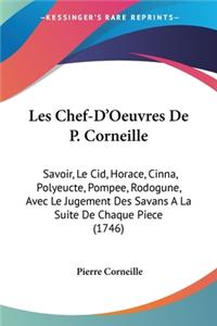 Les Chef-D'Oeuvres De P. Corneille: Savoir, Le Cid, Horace, Cinna, Polyeucte, Pompee, Rodogune, Avec Le Jugement Des Savans A La Suite De Chaque Piece (1746)