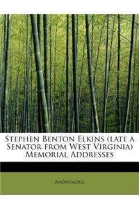 Stephen Benton Elkins (Late a Senator from West Virginia) Memorial Addresses